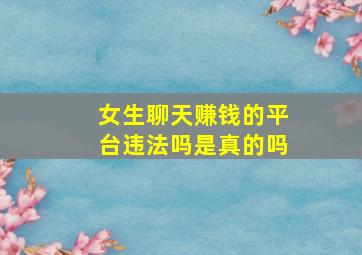 女生聊天赚钱的平台违法吗是真的吗