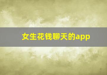 女生花钱聊天的app