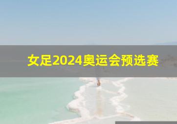 女足2024奥运会预选赛