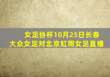 女足协杯10月25日长春大众女足对北京虹雨女足直播