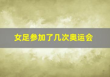 女足参加了几次奥运会