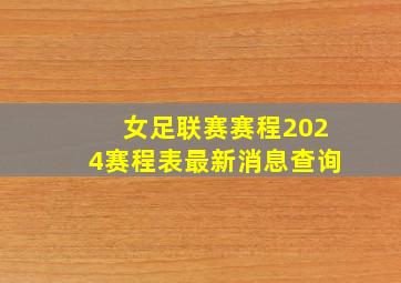 女足联赛赛程2024赛程表最新消息查询