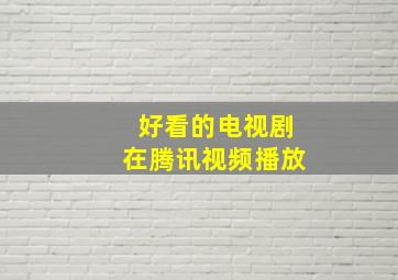 好看的电视剧在腾讯视频播放