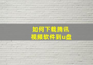 如何下载腾讯视频软件到u盘