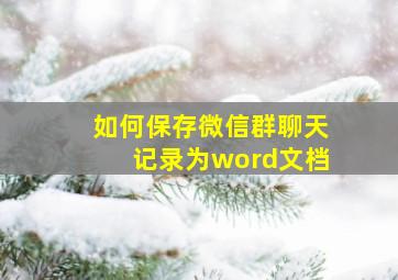 如何保存微信群聊天记录为word文档