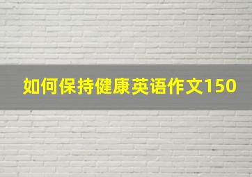 如何保持健康英语作文150