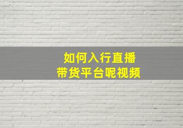 如何入行直播带货平台呢视频