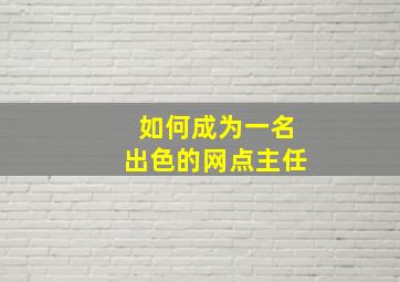 如何成为一名出色的网点主任