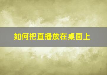 如何把直播放在桌面上