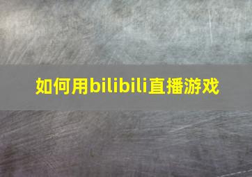 如何用bilibili直播游戏