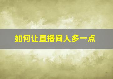 如何让直播间人多一点