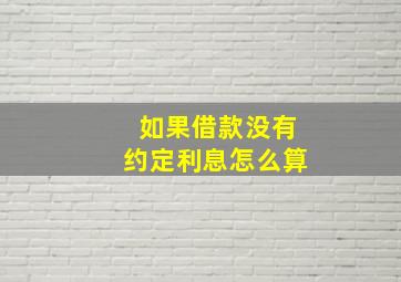 如果借款没有约定利息怎么算