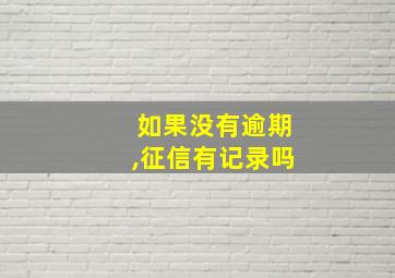 如果没有逾期,征信有记录吗