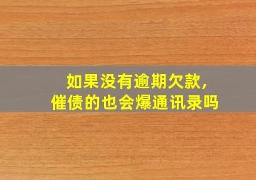 如果没有逾期欠款,催债的也会爆通讯录吗