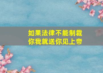 如果法律不能制裁你我就送你见上帝