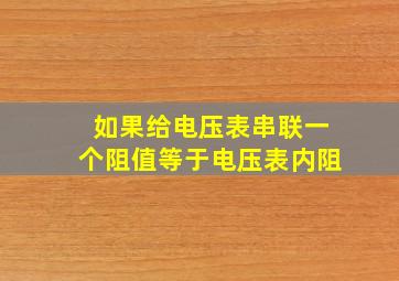 如果给电压表串联一个阻值等于电压表内阻