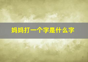 妈妈打一个字是什么字