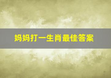 妈妈打一生肖最佳答案