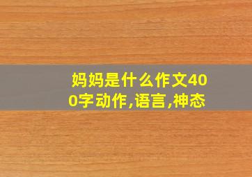 妈妈是什么作文400字动作,语言,神态