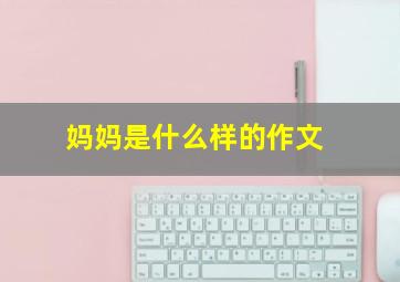 妈妈是什么样的作文