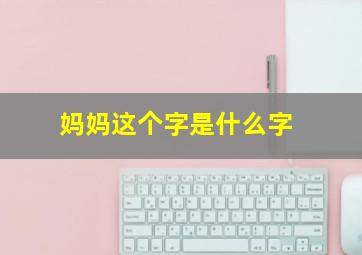 妈妈这个字是什么字