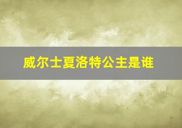 威尔士夏洛特公主是谁