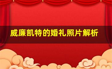 威廉凯特的婚礼照片解析