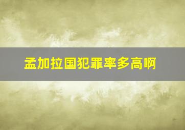 孟加拉国犯罪率多高啊