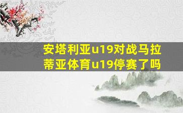 安塔利亚u19对战马拉蒂亚体育u19停赛了吗