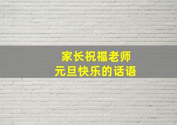 家长祝福老师元旦快乐的话语