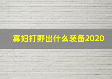 寡妇打野出什么装备2020