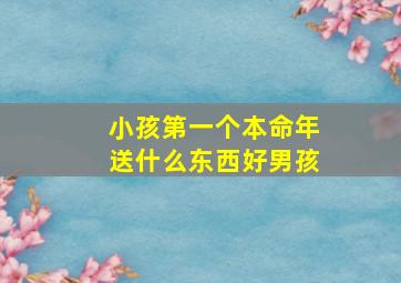 小孩第一个本命年送什么东西好男孩