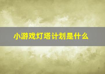 小游戏灯塔计划是什么