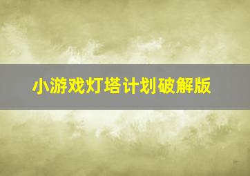 小游戏灯塔计划破解版