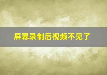 屏幕录制后视频不见了