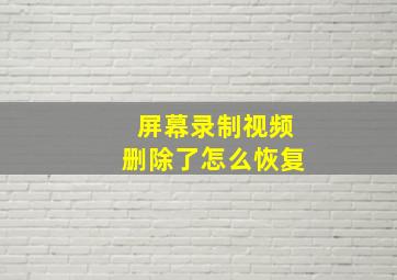 屏幕录制视频删除了怎么恢复