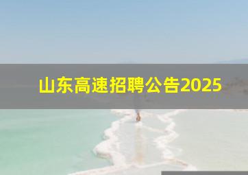 山东高速招聘公告2025