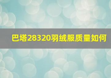 巴塔28320羽绒服质量如何