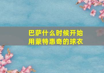 巴萨什么时候开始用蒙特惠奇的球衣