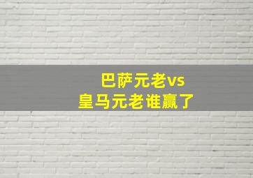 巴萨元老vs皇马元老谁赢了