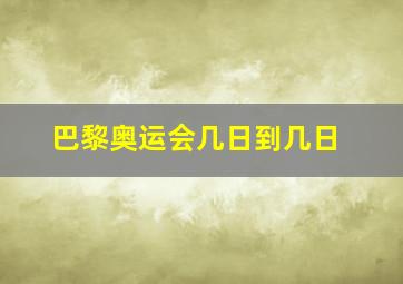 巴黎奥运会几日到几日