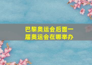 巴黎奥运会后面一届奥运会在哪举办