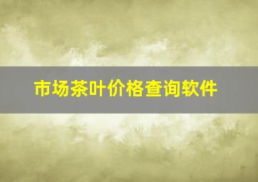 市场茶叶价格查询软件