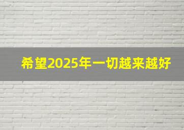 希望2025年一切越来越好