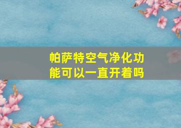 帕萨特空气净化功能可以一直开着吗