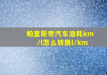 帕里斯帝汽车油耗km/l怎么转换l/km