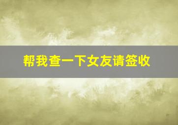 帮我查一下女友请签收