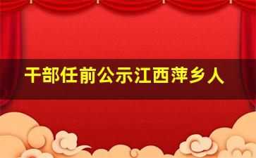 干部任前公示江西萍乡人