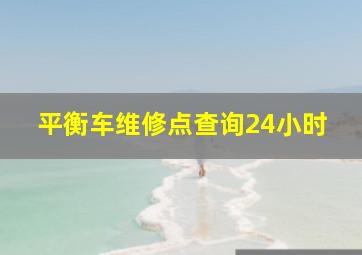 平衡车维修点查询24小时