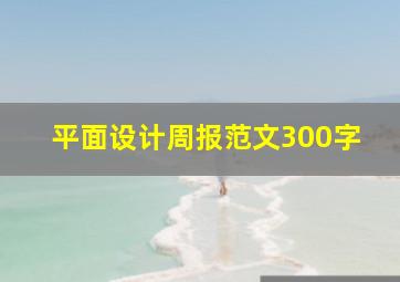 平面设计周报范文300字